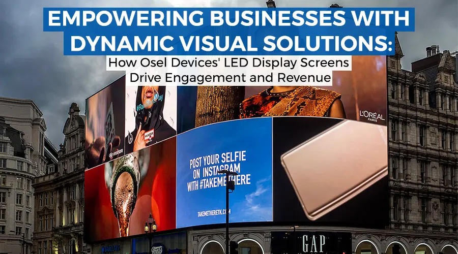 Empowering Businesses with Dynamic Visual Solutions: How Ösel’s LED Display Screens Drive Engagement and Revenue