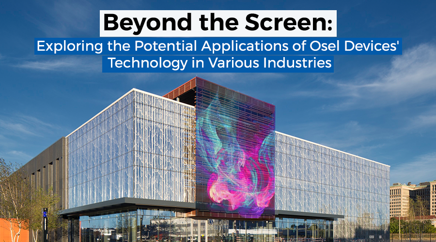Beyond the Screen: Exploring the Potential Applications of Osel Devices' Technology in Various Industries