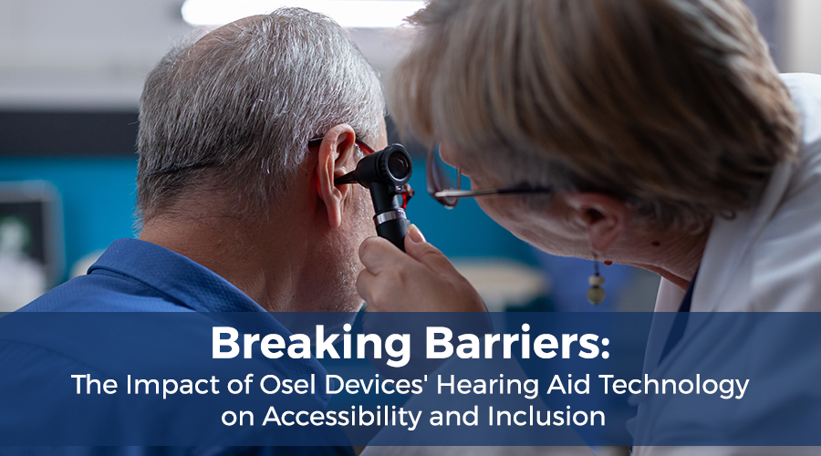 Breaking Barriers: The Impact of Ösel Devices’ Hearing Aid Technology on Accessibility and Inclusion