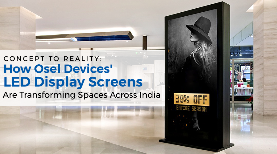 From Concept to Reality: How Osel Devices’ LED Display Screens Are Transforming Spaces Across India