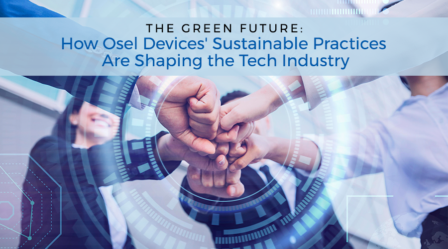 The Green Future: How Ösel Devices’ Sustainable Practices Are Shaping the Tech Industry